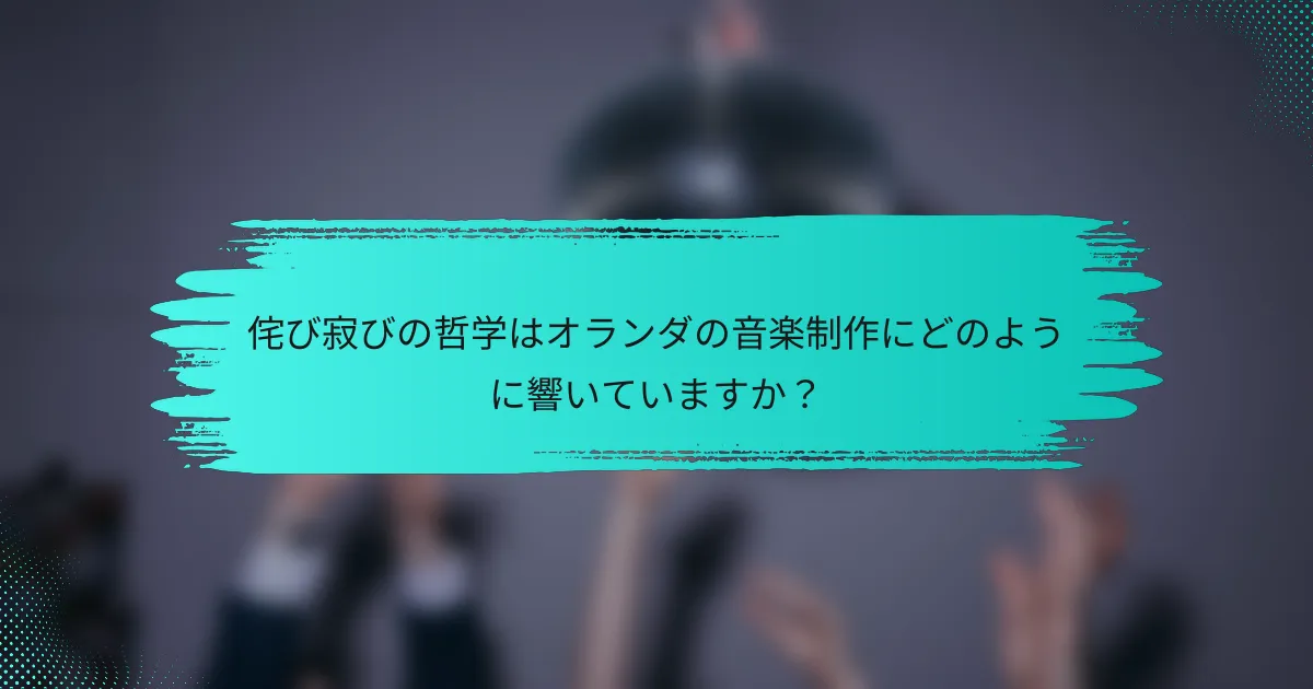侘び寂びの哲学はオランダの音楽制作にどのように響いていますか？