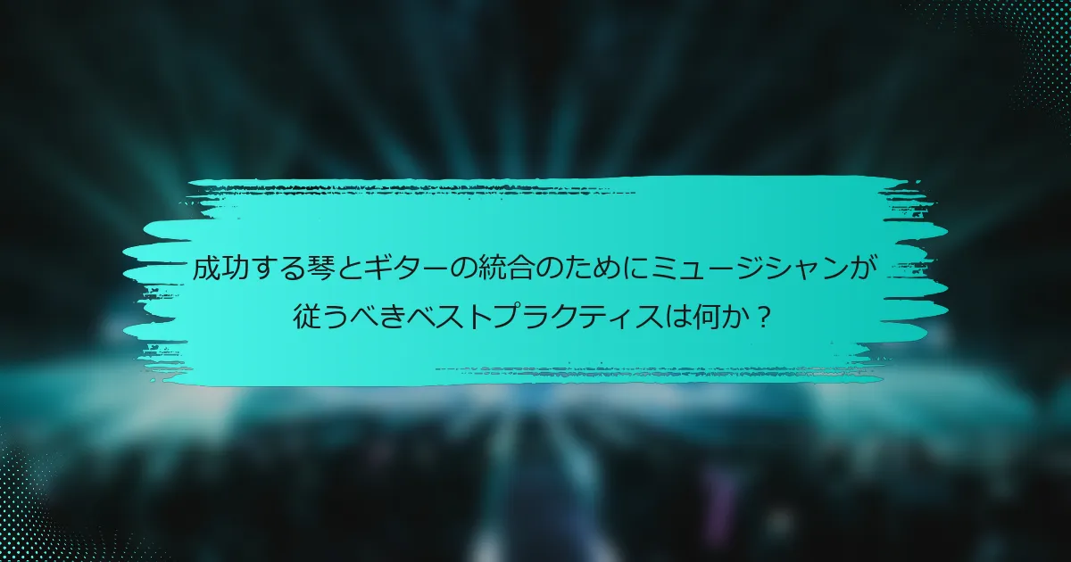成功する琴とギターの統合のためにミュージシャンが従うべきベストプラクティスは何か？