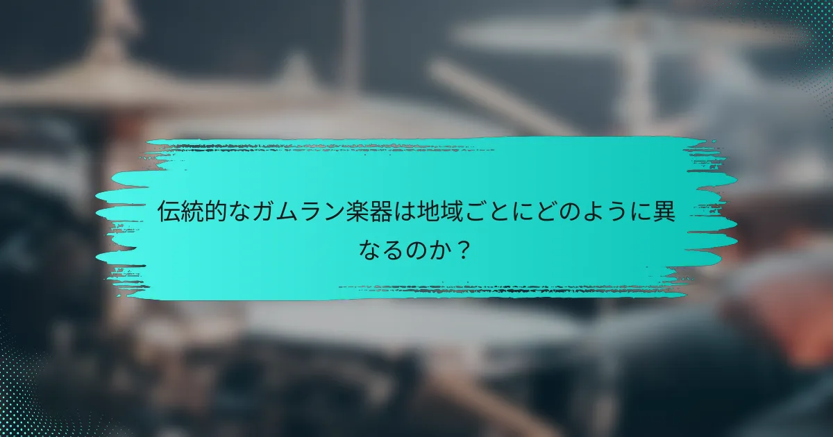 伝統的なガムラン楽器は地域ごとにどのように異なるのか？