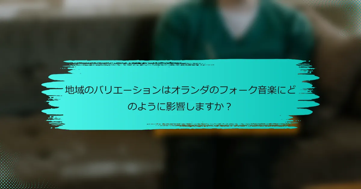 地域のバリエーションはオランダのフォーク音楽にどのように影響しますか？