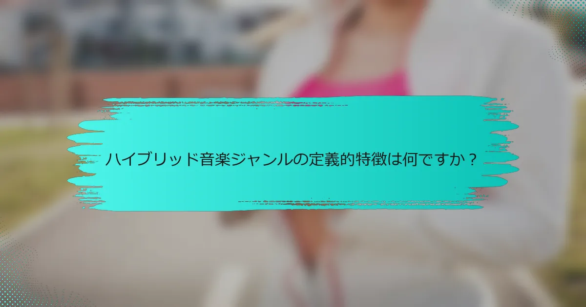 ハイブリッド音楽ジャンルの定義的特徴は何ですか？