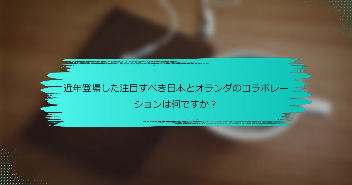 近年登場した注目すべき日本とオランダのコラボレーションは何ですか？