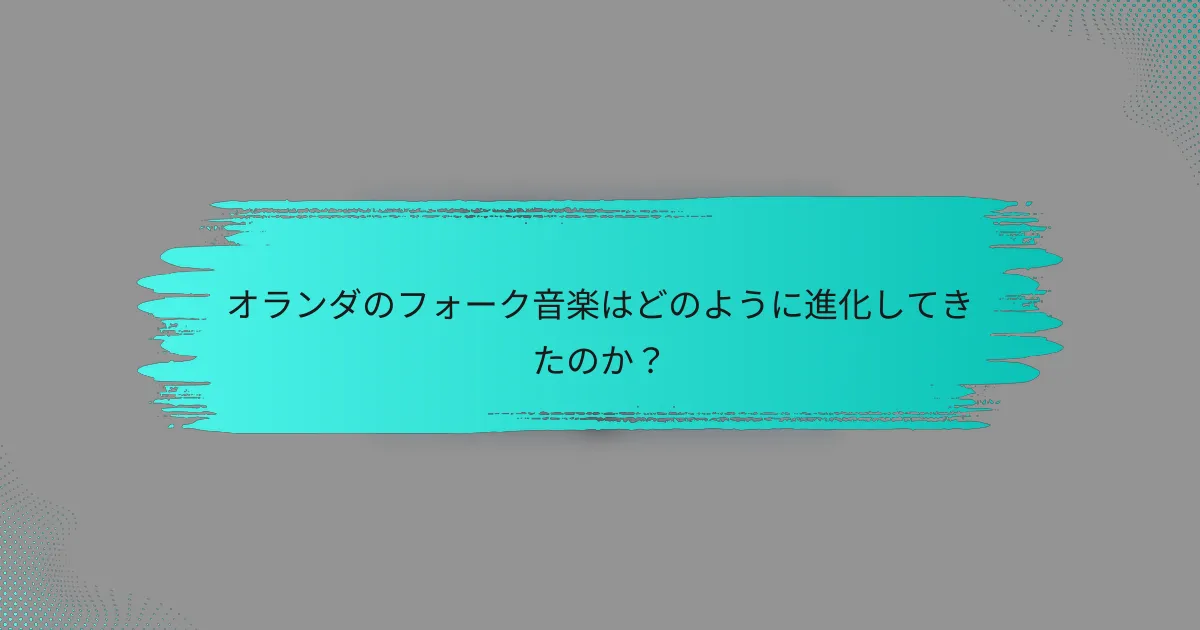 オランダのフォーク音楽はどのように進化してきたのか？
