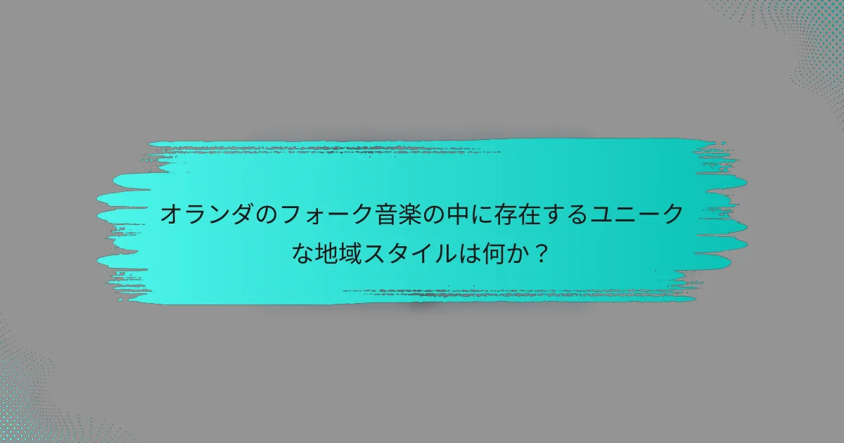 オランダのフォーク音楽の中に存在するユニークな地域スタイルは何か？