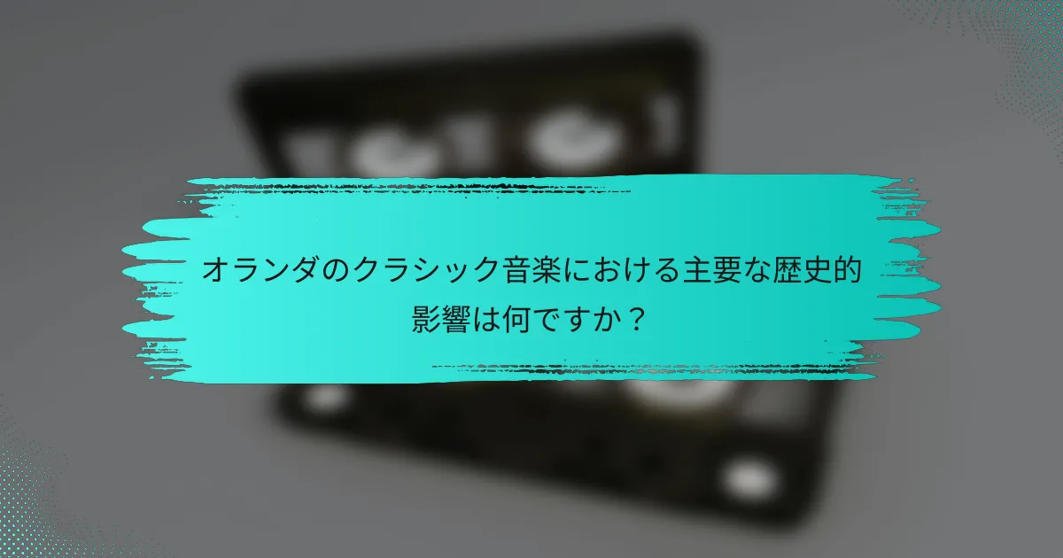 オランダのクラシック音楽における主要な歴史的影響は何ですか？