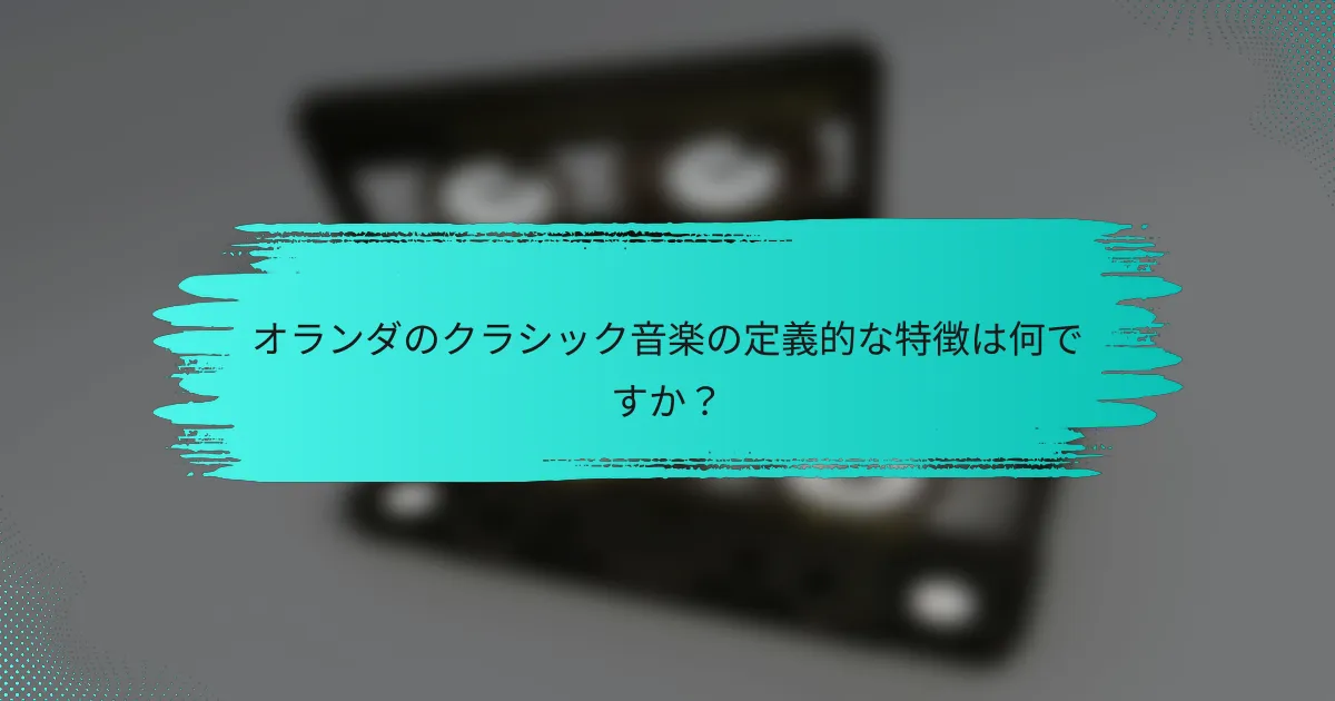 オランダのクラシック音楽の定義的な特徴は何ですか？