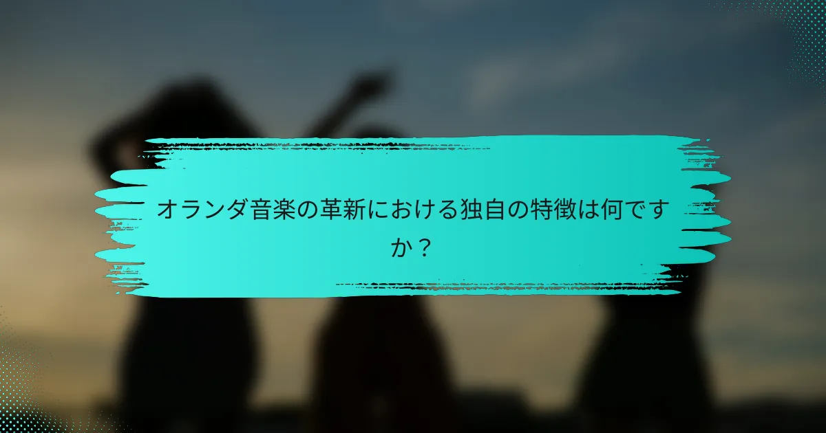オランダ音楽の革新における独自の特徴は何ですか？