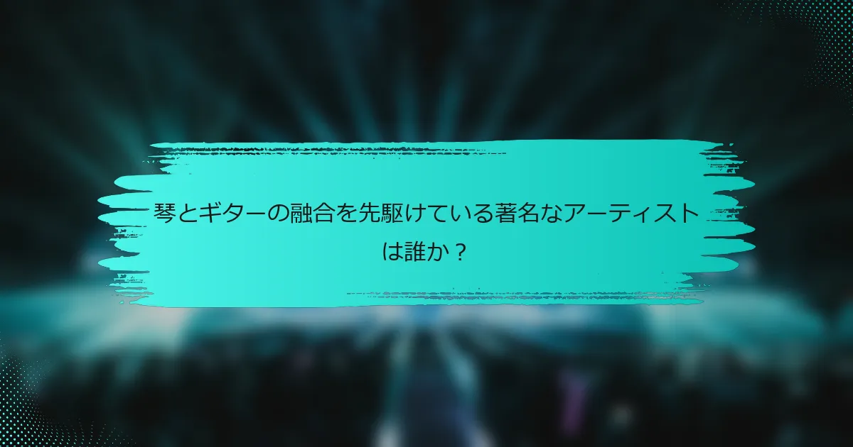 琴とギターの融合を先駆けている著名なアーティストは誰か？