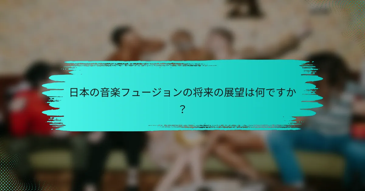 日本の音楽フュージョンの将来の展望は何ですか？