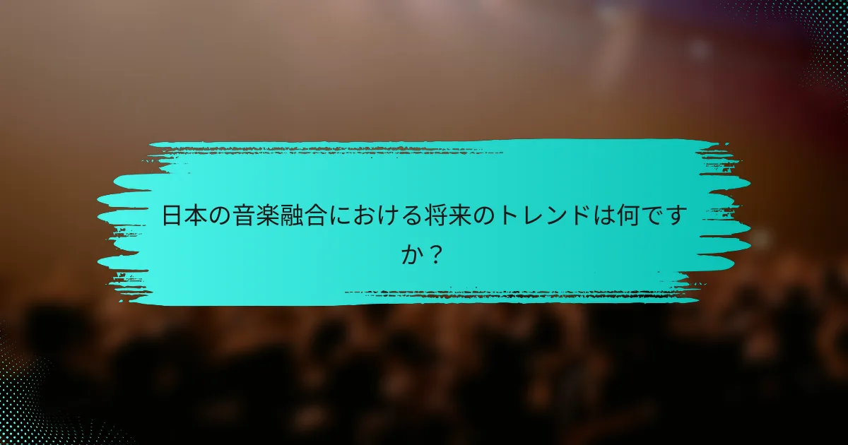 日本の音楽融合における将来のトレンドは何ですか？