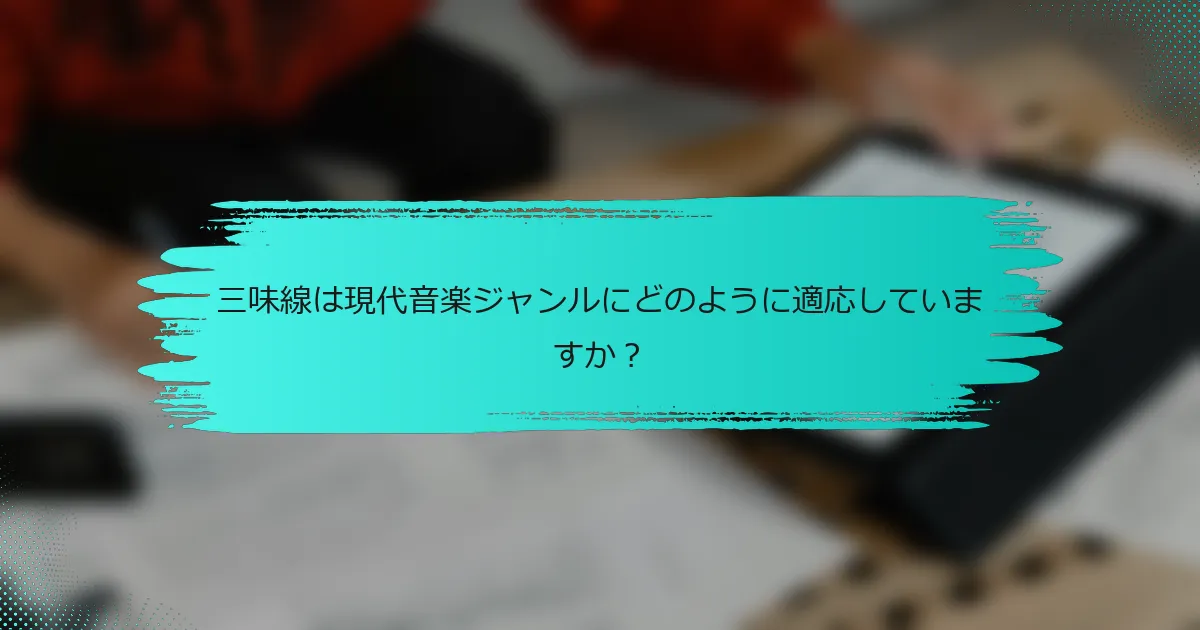 三味線は現代音楽ジャンルにどのように適応していますか？