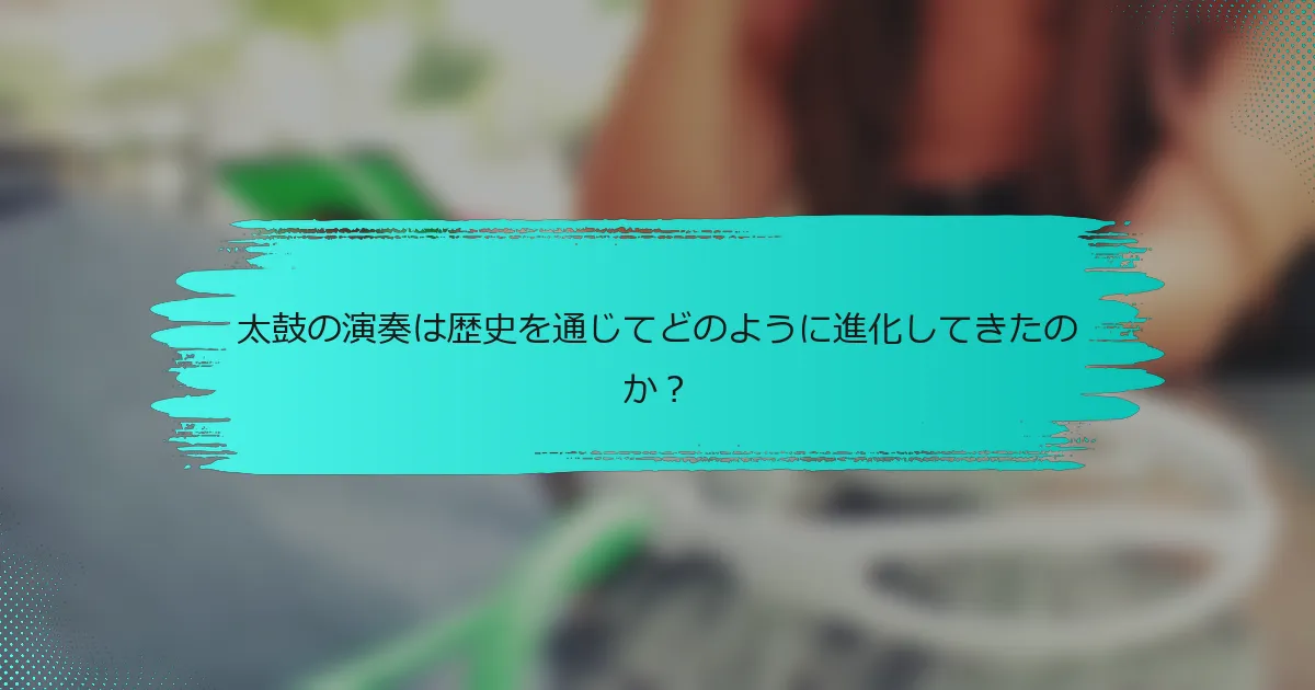 太鼓の演奏は歴史を通じてどのように進化してきたのか？