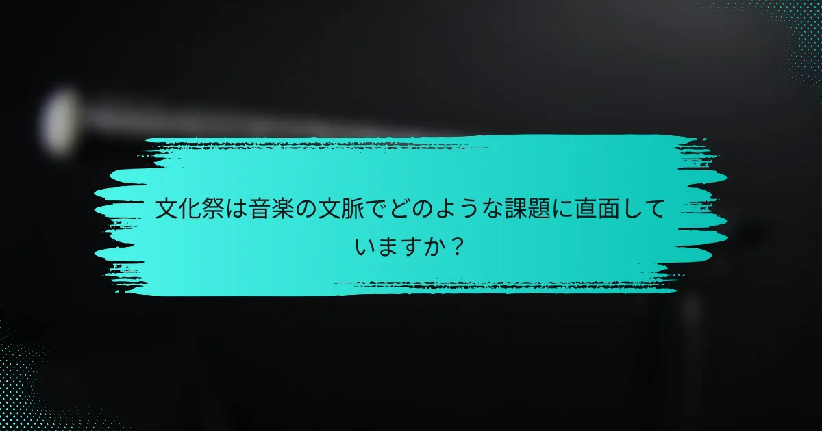 文化祭は音楽の文脈でどのような課題に直面していますか？
