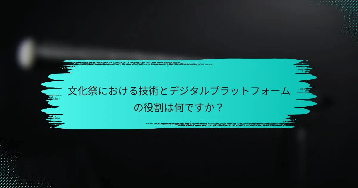 文化祭における技術とデジタルプラットフォームの役割は何ですか？