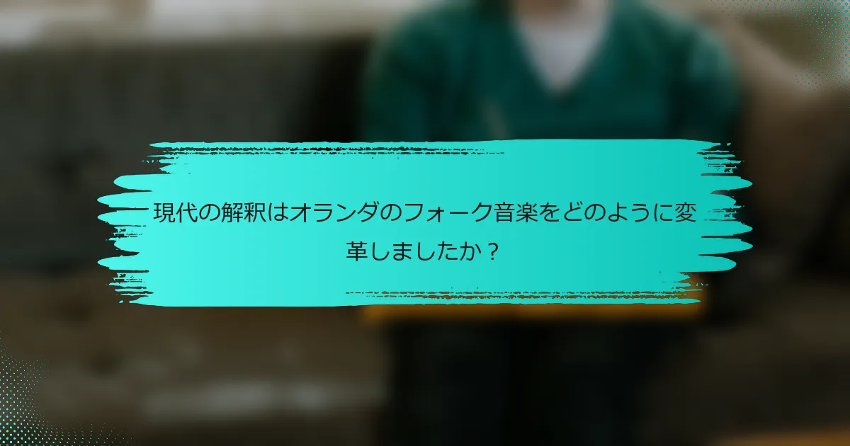 現代の解釈はオランダのフォーク音楽をどのように変革しましたか？
